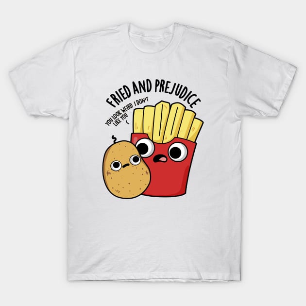 Fried And Prejudice Funy Fries Pun T-Shirt by punnybone